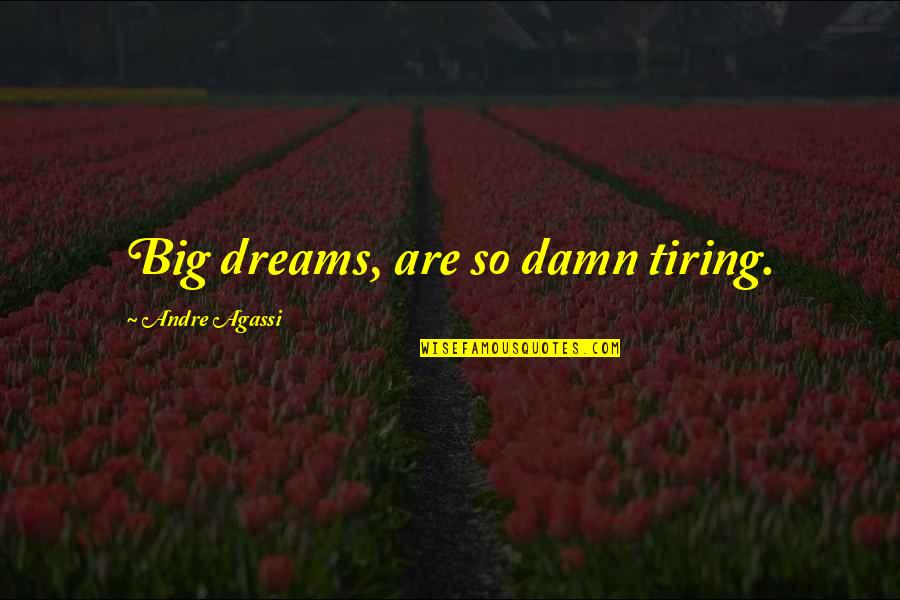 Agassi's Quotes By Andre Agassi: Big dreams, are so damn tiring.