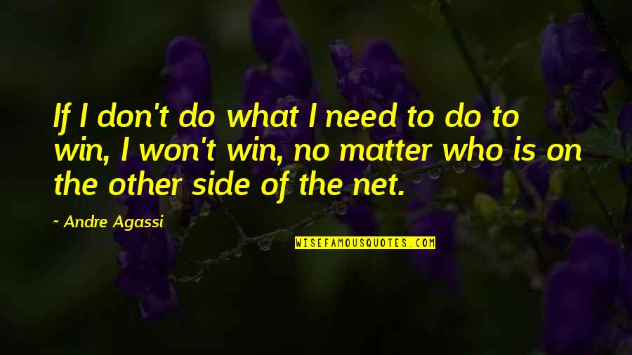 Agassi's Quotes By Andre Agassi: If I don't do what I need to