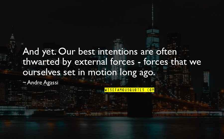 Agassi's Quotes By Andre Agassi: And yet. Our best intentions are often thwarted