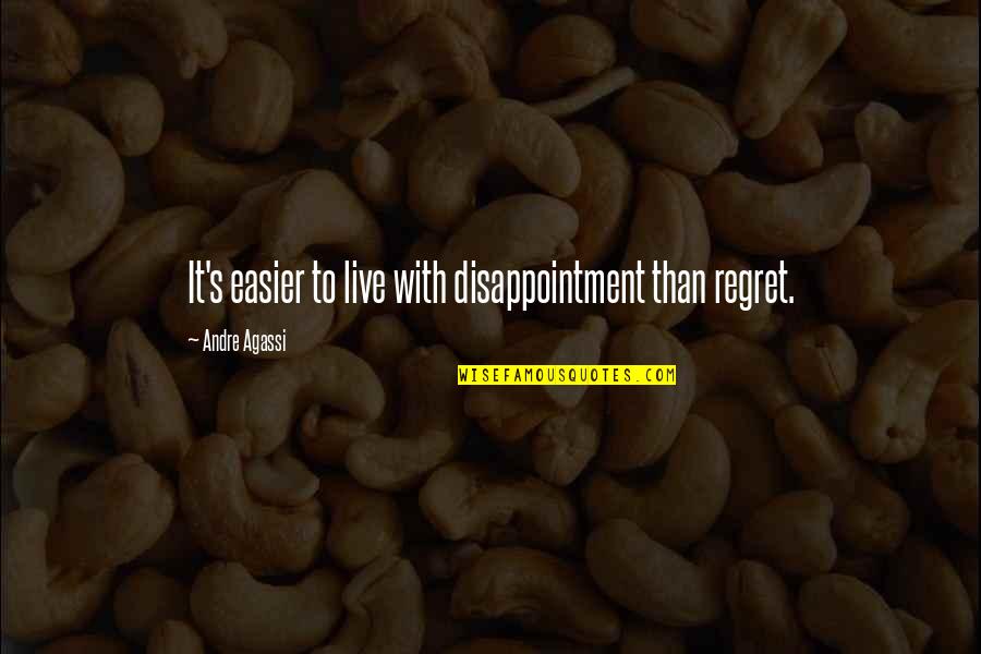 Agassi's Quotes By Andre Agassi: It's easier to live with disappointment than regret.