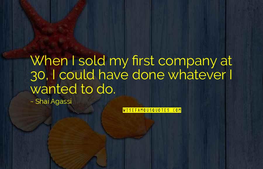 Agassi's Quotes By Shai Agassi: When I sold my first company at 30,