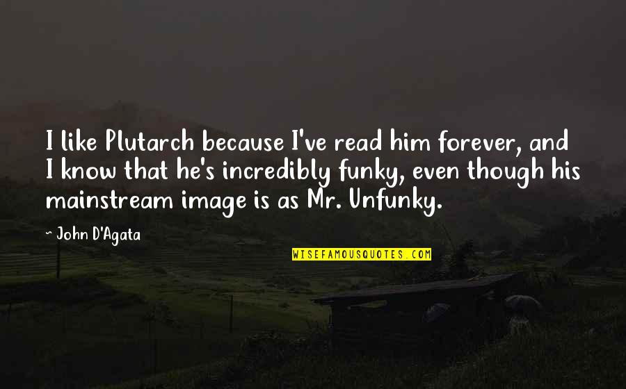 Agata Quotes By John D'Agata: I like Plutarch because I've read him forever,