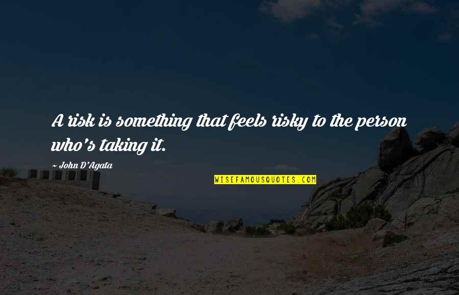 Agata Quotes By John D'Agata: A risk is something that feels risky to