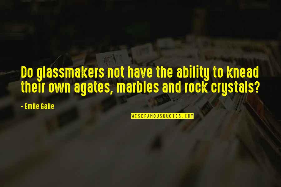 Agates Quotes By Emile Galle: Do glassmakers not have the ability to knead