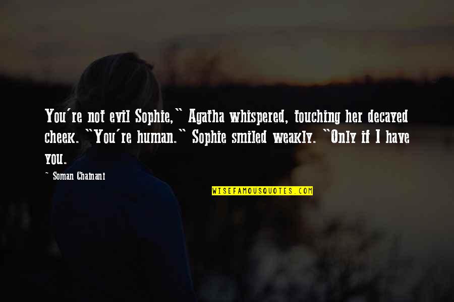 Agatha And Sophie Quotes By Soman Chainani: You're not evil Sophie," Agatha whispered, touching her