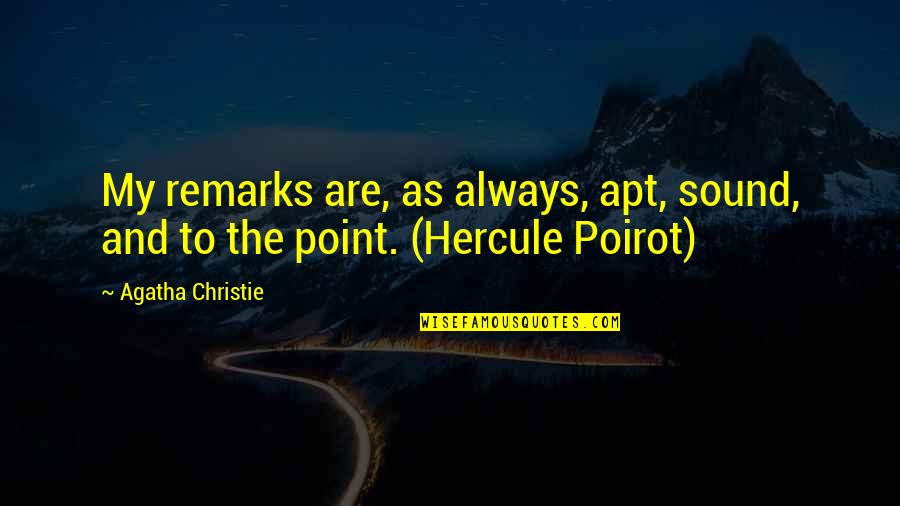 Agatha Christie Poirot Quotes By Agatha Christie: My remarks are, as always, apt, sound, and