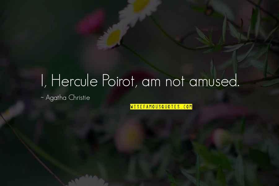 Agatha Christie Poirot Quotes By Agatha Christie: I, Hercule Poirot, am not amused.