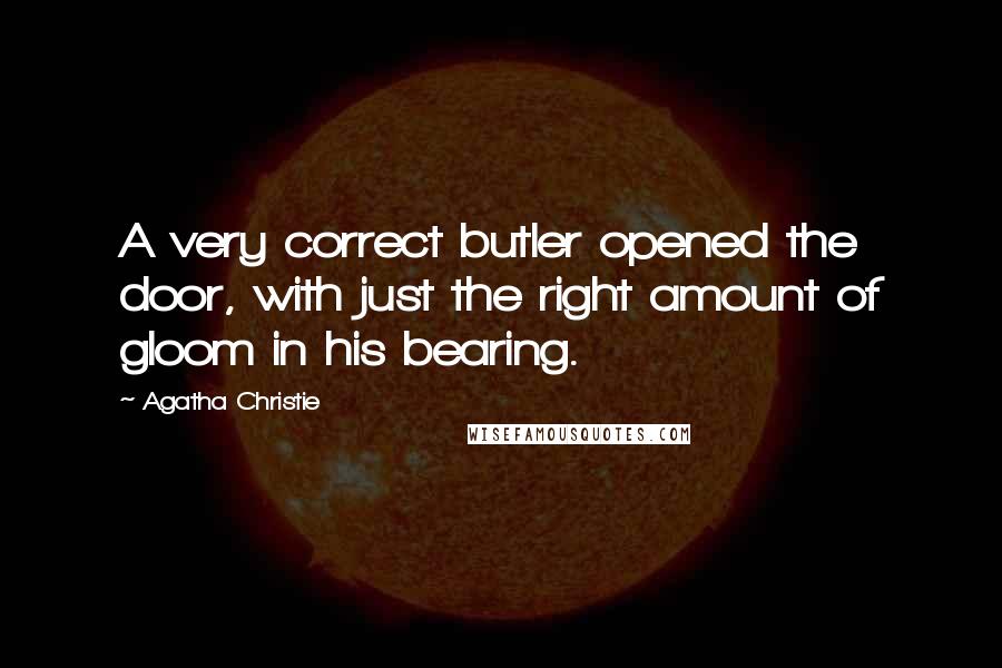 Agatha Christie quotes: A very correct butler opened the door, with just the right amount of gloom in his bearing.