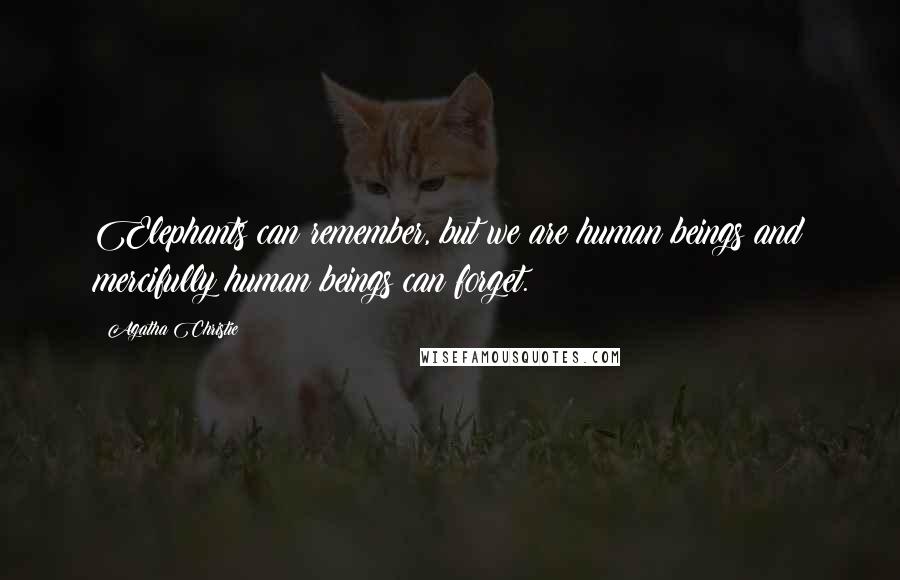 Agatha Christie quotes: Elephants can remember, but we are human beings and mercifully human beings can forget.