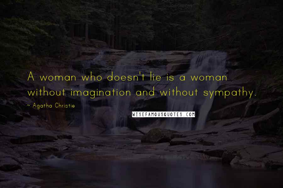 Agatha Christie quotes: A woman who doesn't lie is a woman without imagination and without sympathy.