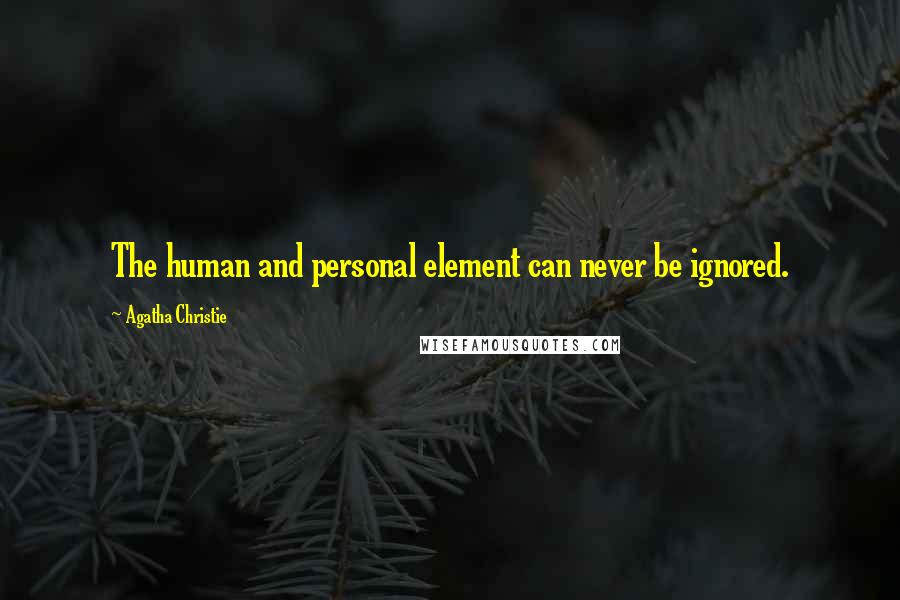 Agatha Christie quotes: The human and personal element can never be ignored.