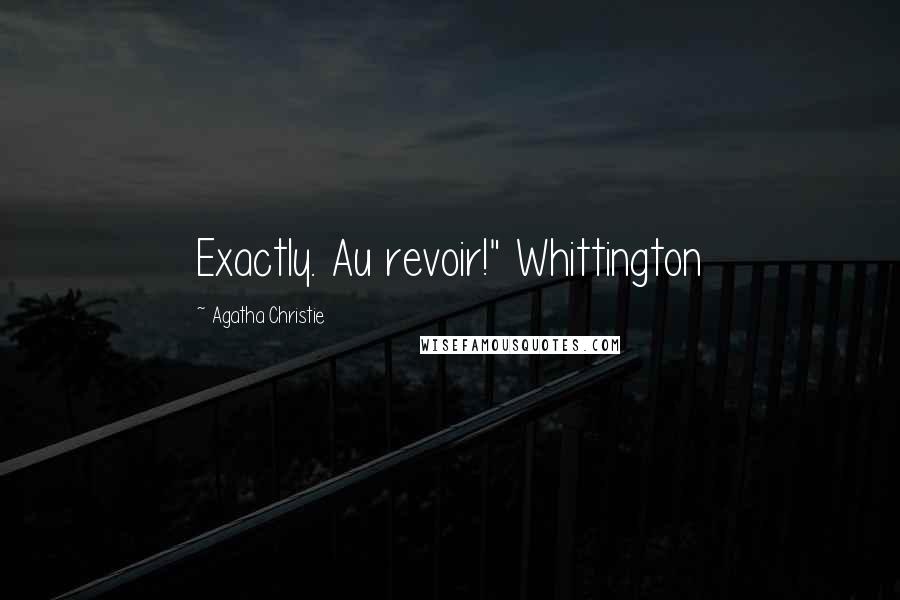 Agatha Christie quotes: Exactly. Au revoir!" Whittington