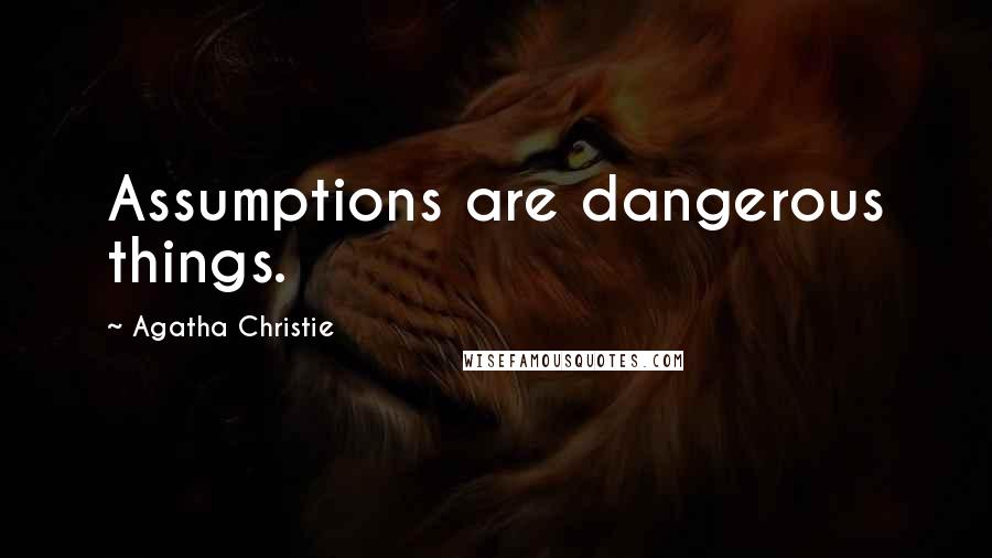 Agatha Christie quotes: Assumptions are dangerous things.