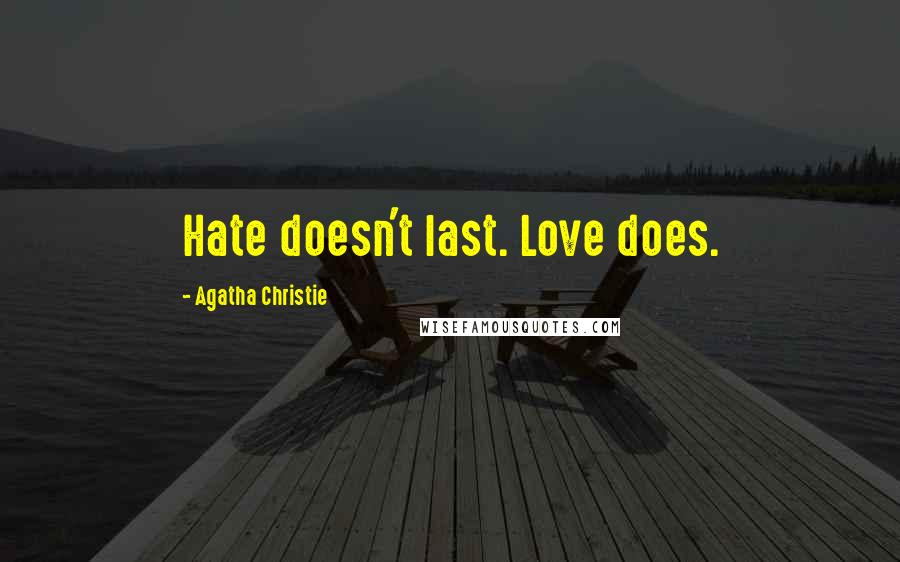 Agatha Christie quotes: Hate doesn't last. Love does.