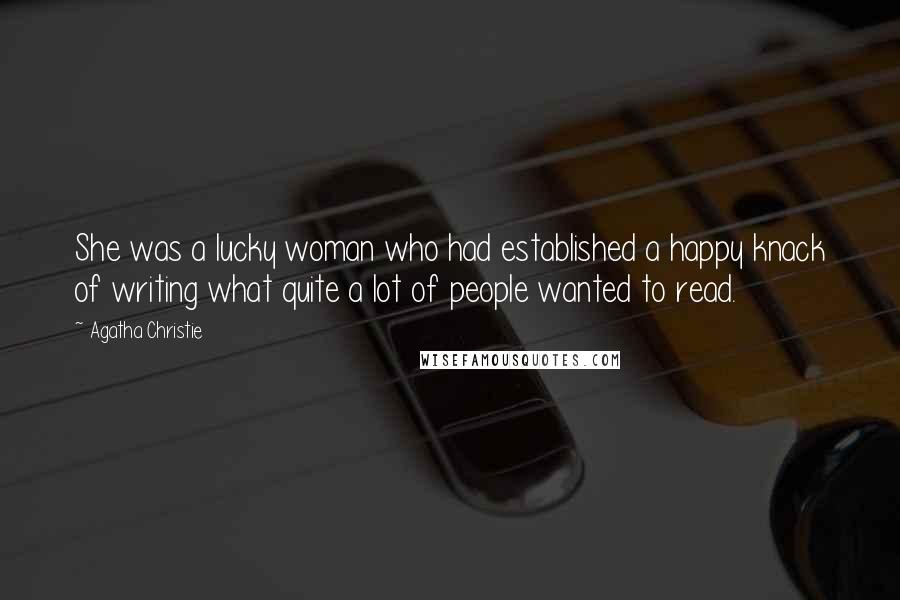 Agatha Christie quotes: She was a lucky woman who had established a happy knack of writing what quite a lot of people wanted to read. Agatha Christie quotes: She was a lucky woman who had established a happy knack of writing what quite a lot of people wanted to read.