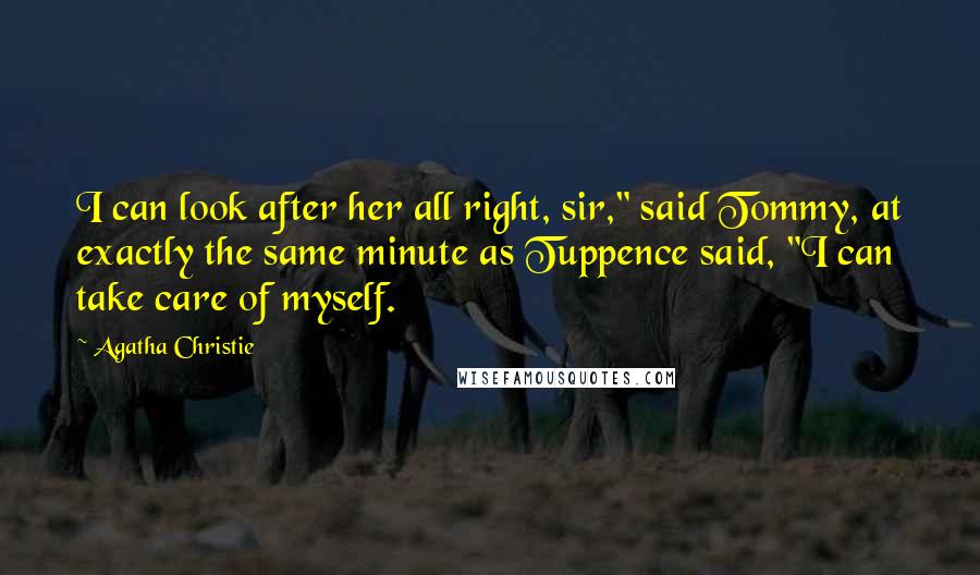 Agatha Christie quotes: I can look after her all right, sir," said Tommy, at exactly the same minute as Tuppence said, "I can take care of myself. Agatha Christie quotes: I can look after her all right, sir," said Tommy, at exactly the same minute as Tuppence said, "I can take care of myself.
