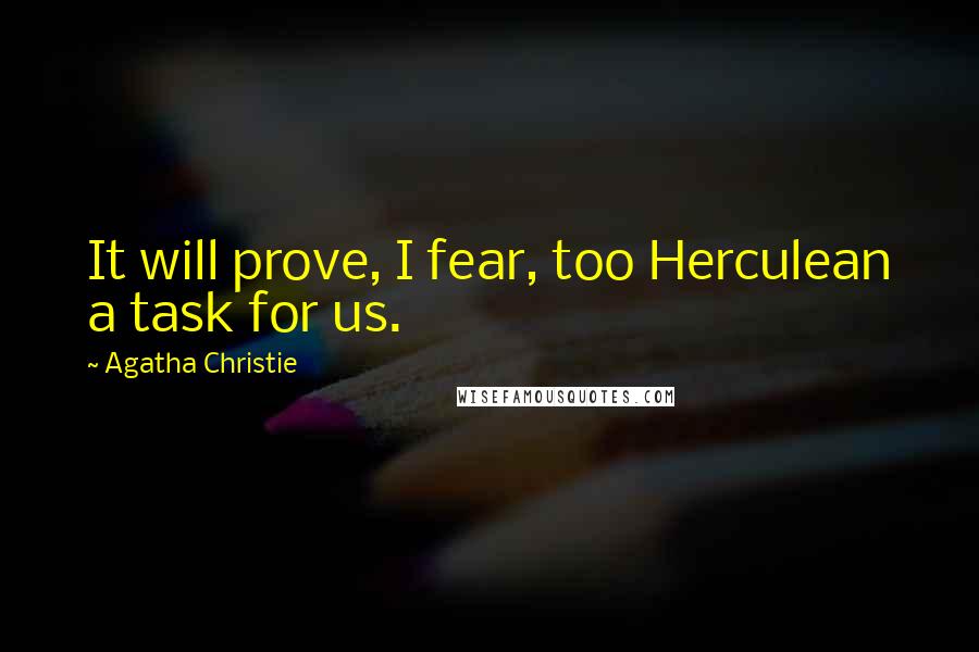 Agatha Christie quotes: It will prove, I fear, too Herculean a task for us.