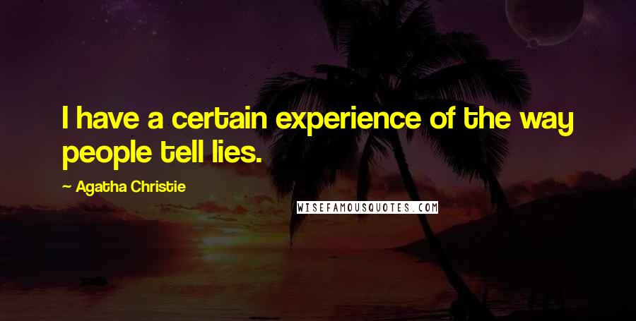 Agatha Christie quotes: I have a certain experience of the way people tell lies.