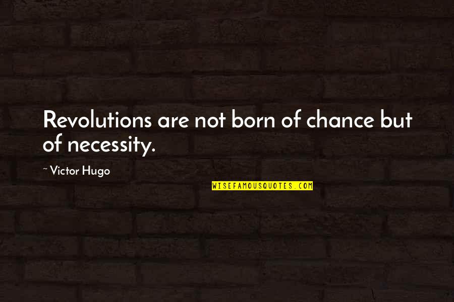 Agatha Swanburne Quotes By Victor Hugo: Revolutions are not born of chance but of