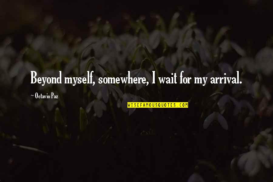 Agatha Trunchbull Quotes By Octavio Paz: Beyond myself, somewhere, I wait for my arrival.