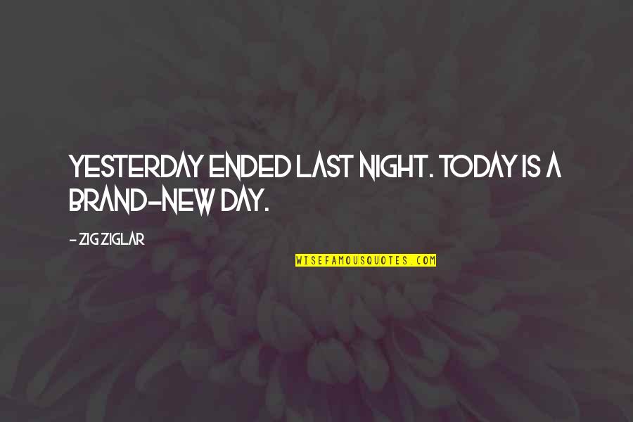 Agathe De La Quotes By Zig Ziglar: Yesterday ended last night. Today is a brand-new