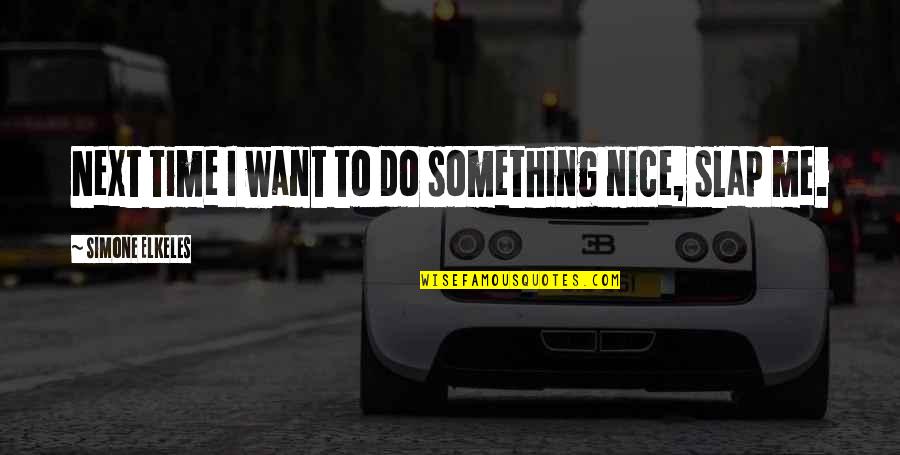 Agathe Natanson Quotes By Simone Elkeles: Next time I want to do something nice, Agathe Natanson Quotes By Simone Elkeles: Next time I want to do something nice,