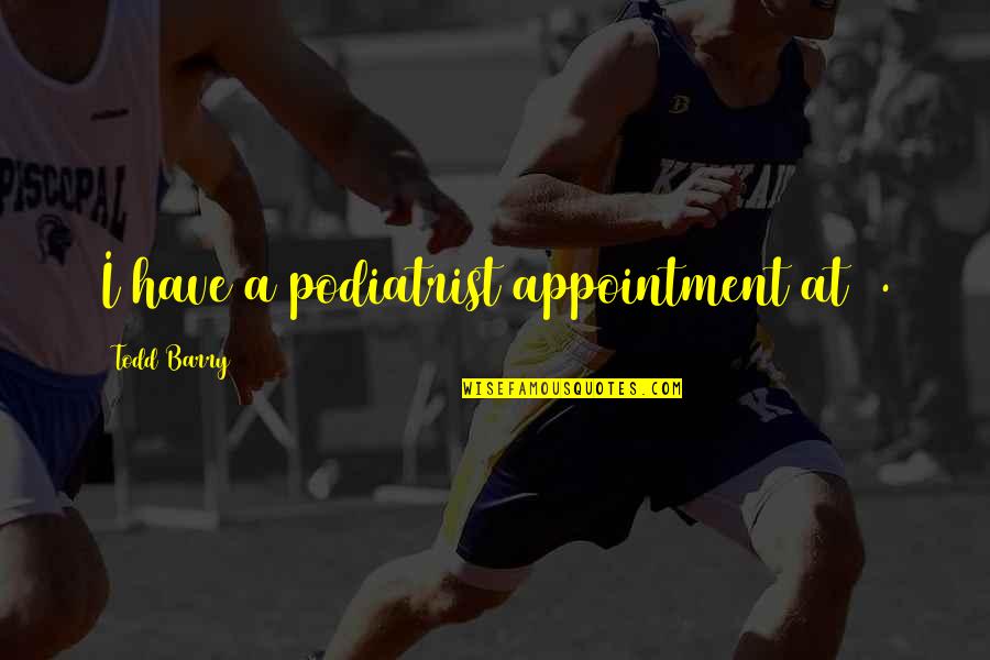 Agathe Natanson Quotes By Todd Barry: I have a podiatrist appointment at 2. Agathe Natanson Quotes By Todd Barry: I have a podiatrist appointment at 2.