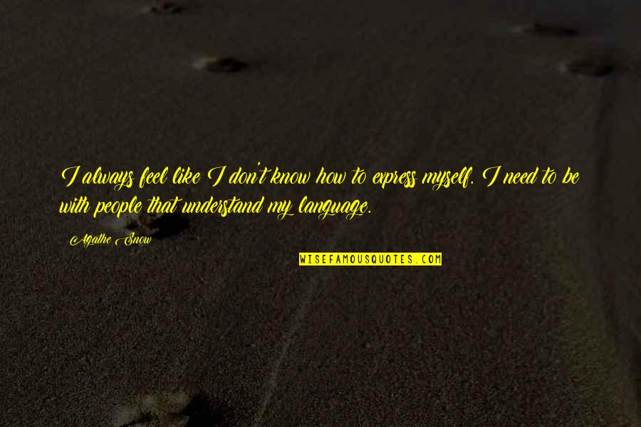 Agathe Quotes By Agathe Snow: I always feel like I don't know how