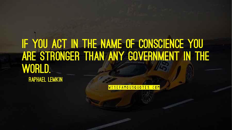 Agathe Quotes By Raphael Lemkin: If you act in the name of conscience