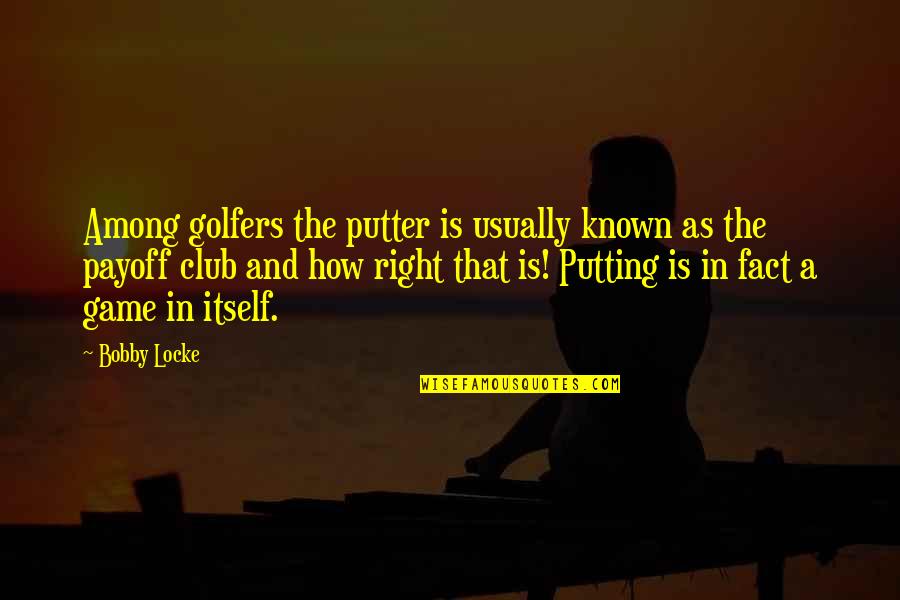 Agathis Quotes By Bobby Locke: Among golfers the putter is usually known as