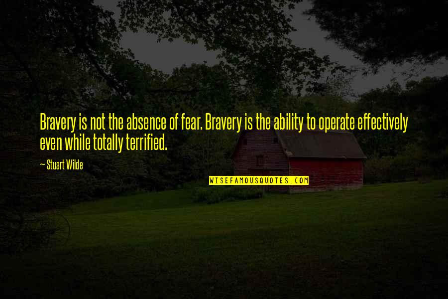 Agathis Quotes By Stuart Wilde: Bravery is not the absence of fear. Bravery