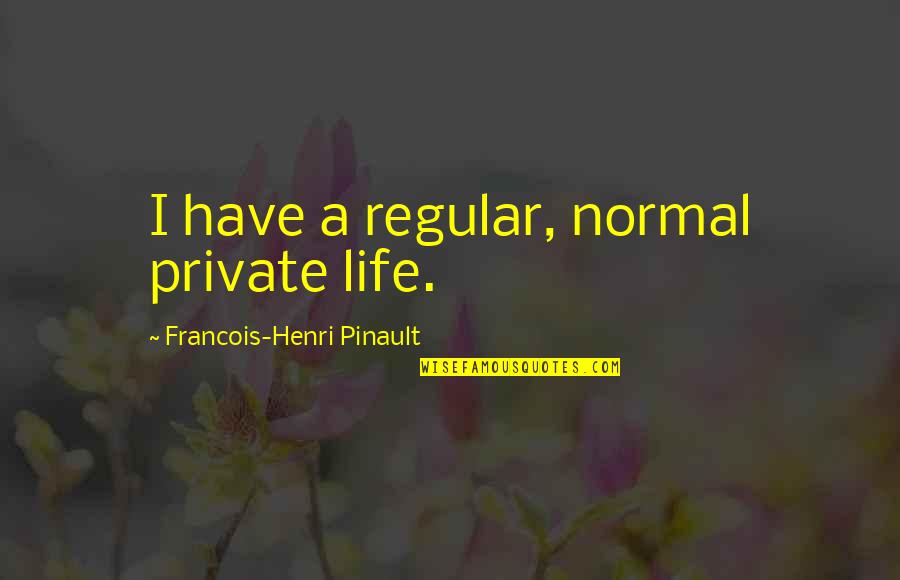 Agathiyar Quotes By Francois-Henri Pinault: I have a regular, normal private life.