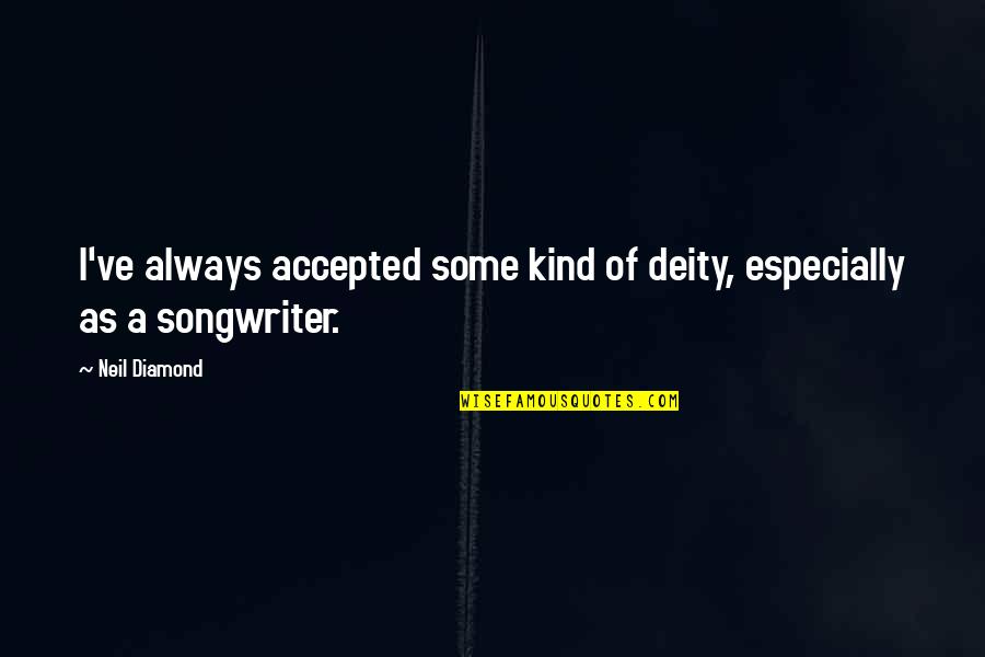 Agathocles Quotes By Neil Diamond: I've always accepted some kind of deity, especially
