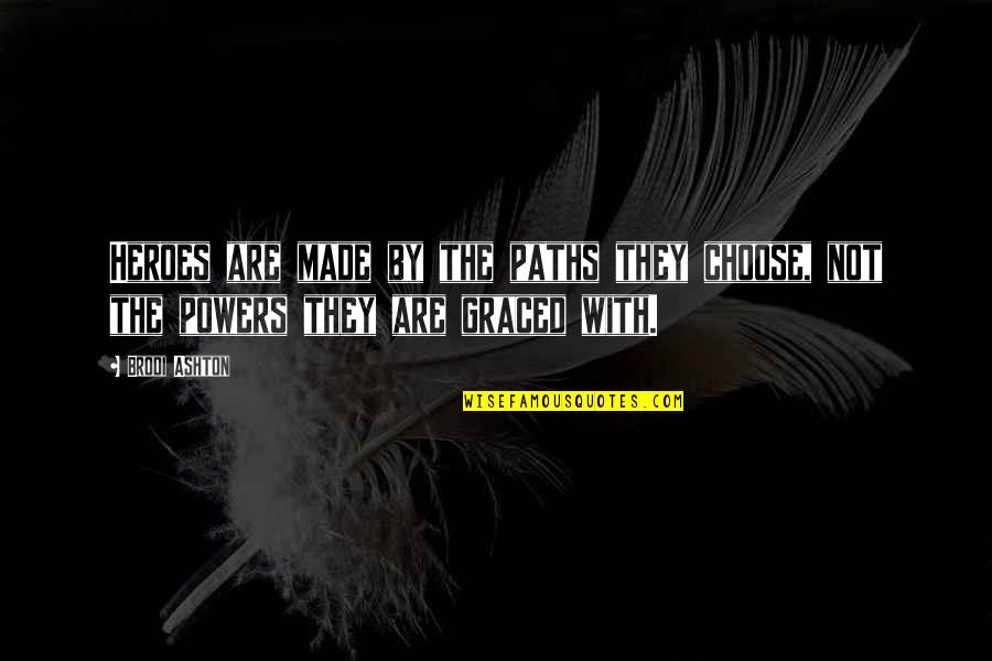 Agathokakological Pronunciation Quotes By Brodi Ashton: Heroes are made by the paths they choose,