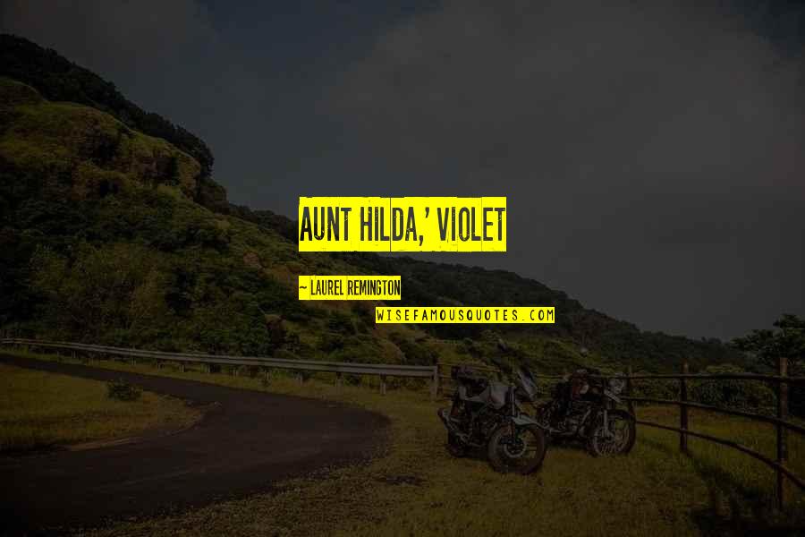 Agathoklis Konstantinidis Quotes By Laurel Remington: Aunt Hilda,' Violet Agathoklis Konstantinidis Quotes By Laurel Remington: Aunt Hilda,' Violet