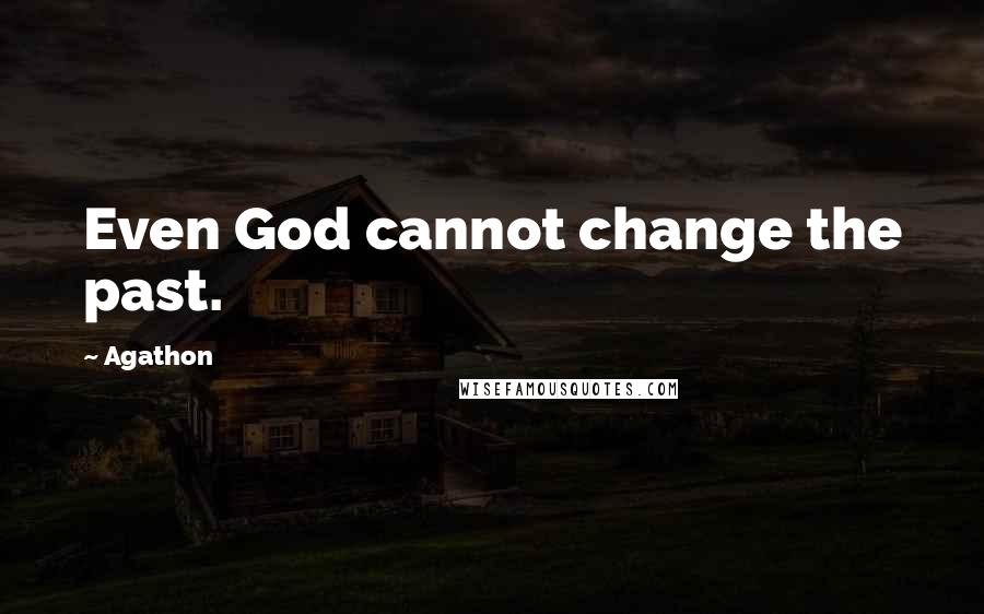 Agathon quotes: Even God cannot change the past.