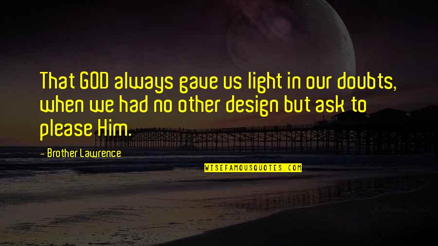 Agathos Cattery Quotes By Brother Lawrence: That GOD always gave us light in our Agathos Cattery Quotes By Brother Lawrence: That GOD always gave us light in our