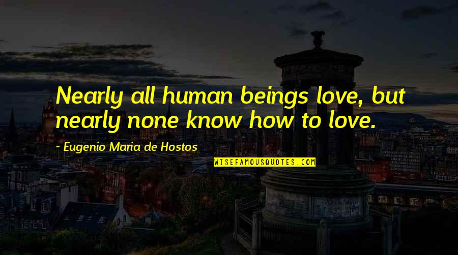 Agatino Romero Quotes By Eugenio Maria De Hostos: Nearly all human beings love, but nearly none