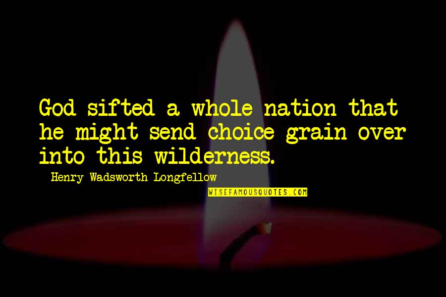 Agatino Romero Quotes By Henry Wadsworth Longfellow: God sifted a whole nation that he might