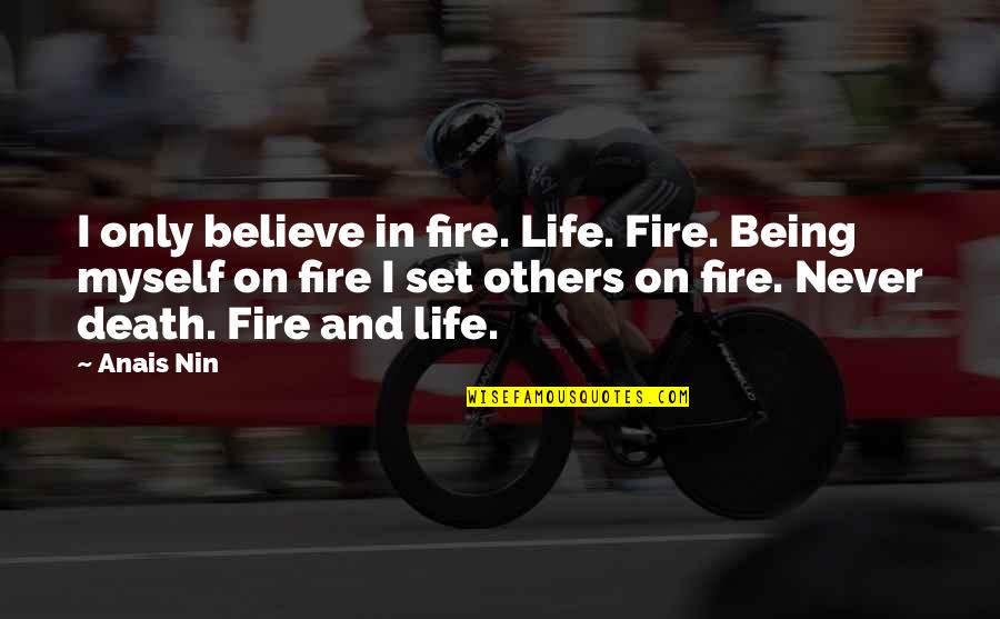 Agatston Cac Quotes By Anais Nin: I only believe in fire. Life. Fire. Being