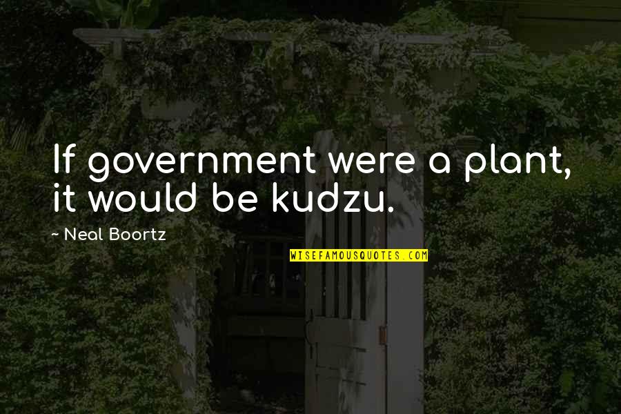 Agatston Score Quotes By Neal Boortz: If government were a plant, it would be