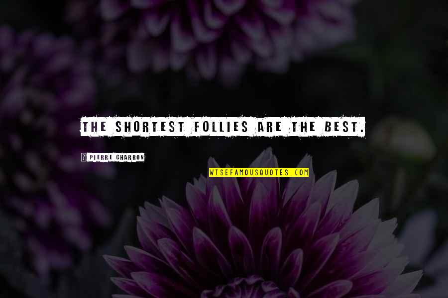 Agawan Quotes By Pierre Charron: The shortest follies are the best.