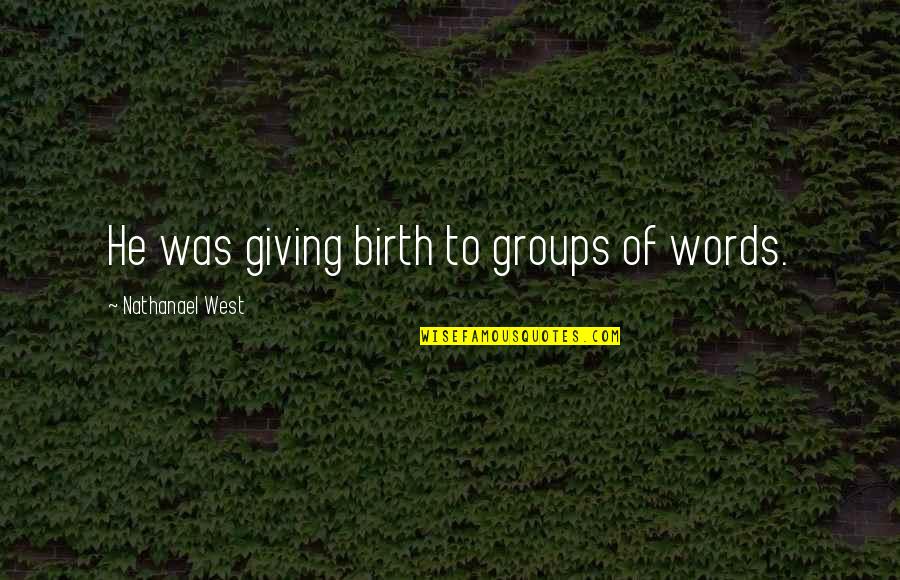 Agayof Salt Quotes By Nathanael West: He was giving birth to groups of words.