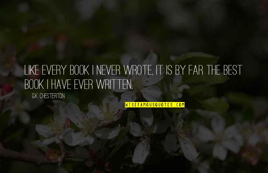 Agazapada Quotes By G.K. Chesterton: Like every book I never wrote, it is