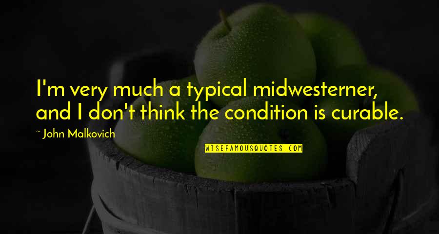 Agbabaketak Quotes By John Malkovich: I'm very much a typical midwesterner, and I