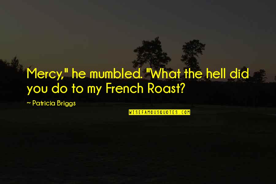 Agbayani 888 Quotes By Patricia Briggs: Mercy," he mumbled. "What the hell did you