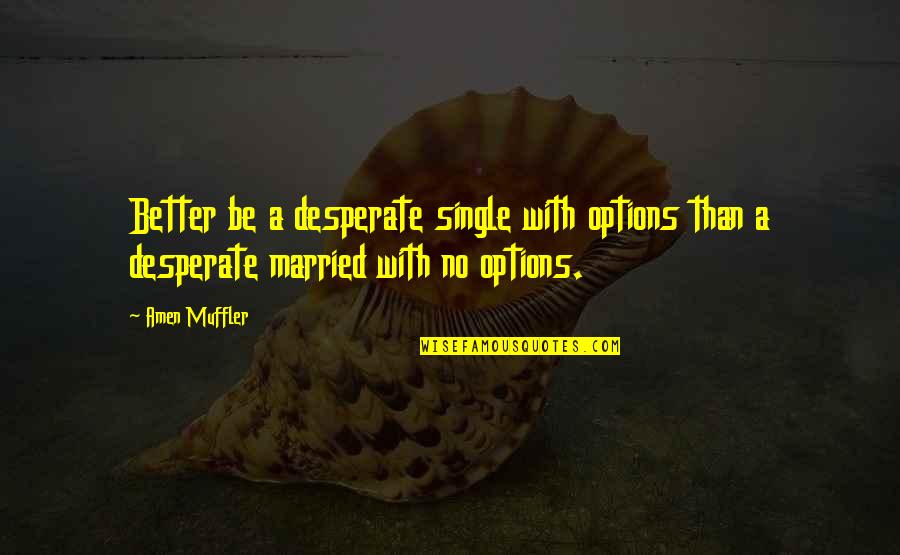 Agcareers Quotes By Amen Muffler: Better be a desperate single with options than