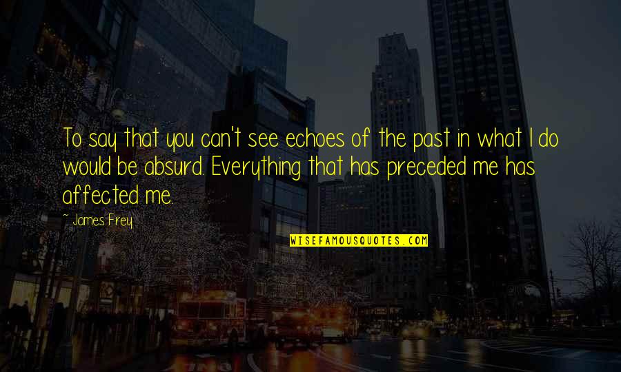 Agdal Hamburger Quotes By James Frey: To say that you can't see echoes of Agdal Hamburger Quotes By James Frey: To say that you can't see echoes of