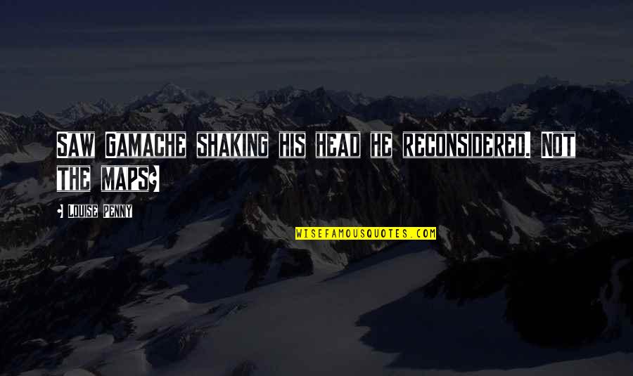 Agdal Hamburger Quotes By Louise Penny: Saw Gamache shaking his head he reconsidered. Not Agdal Hamburger Quotes By Louise Penny: Saw Gamache shaking his head he reconsidered. Not