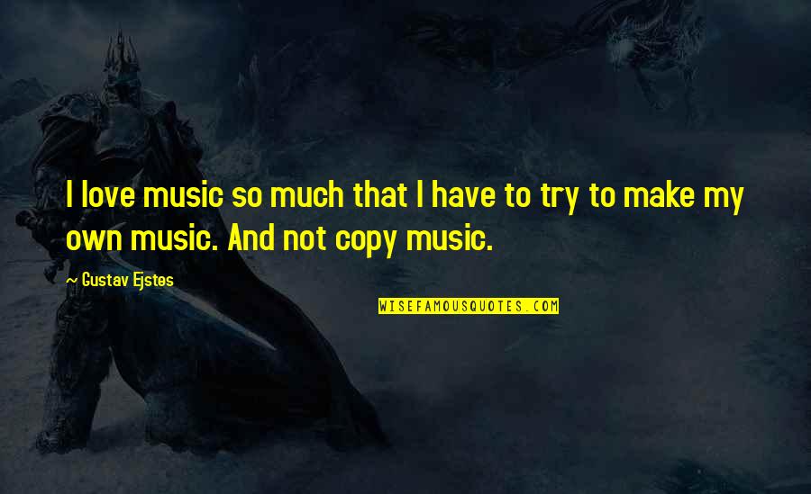 Agdas Sanat Akimlari Quotes By Gustav Ejstes: I love music so much that I have